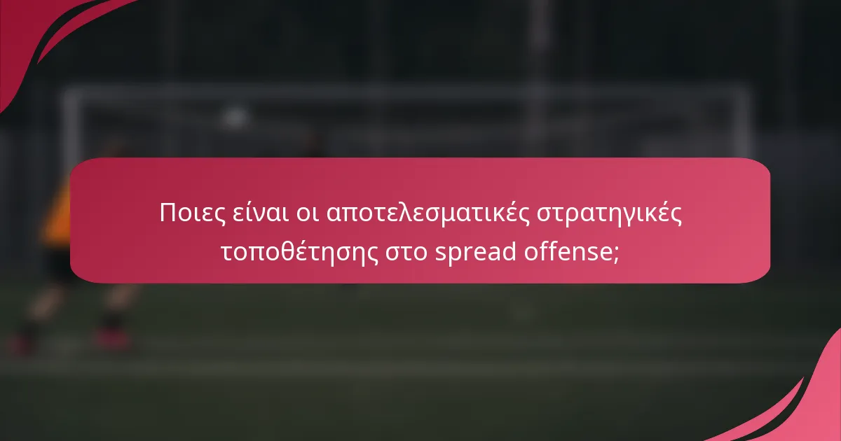 Ποιες είναι οι αποτελεσματικές στρατηγικές τοποθέτησης στο spread offense;