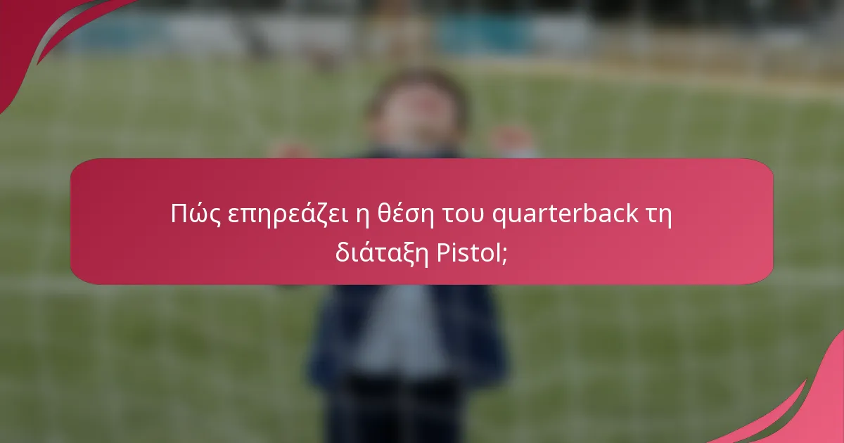 Πώς επηρεάζει η θέση του quarterback τη διάταξη Pistol;