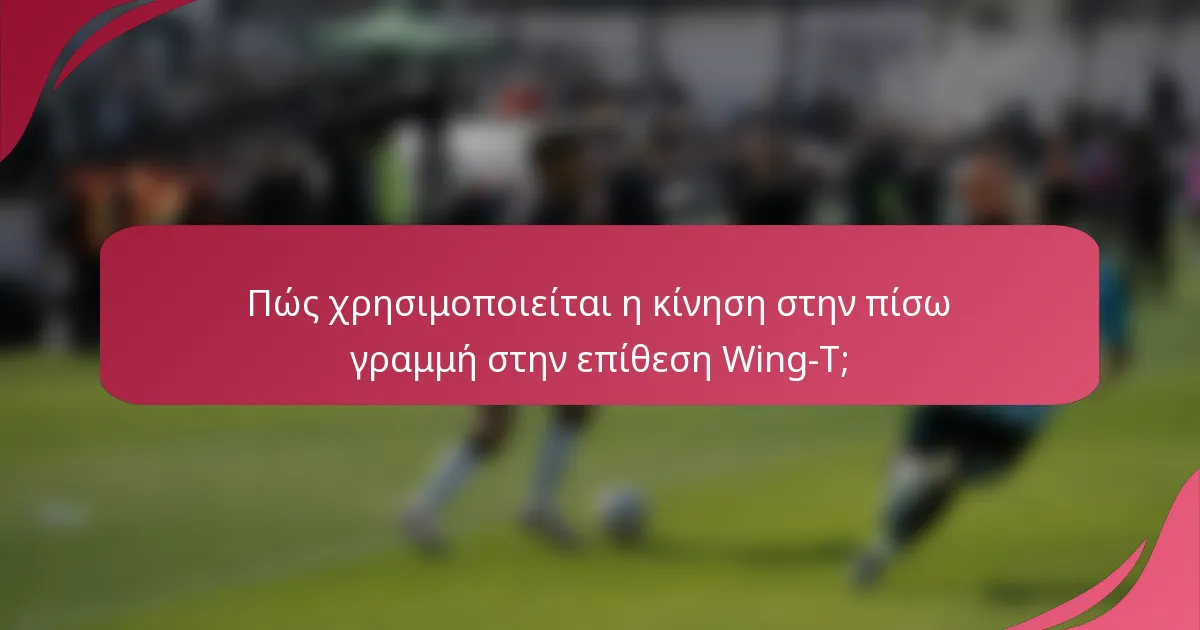 Πώς χρησιμοποιείται η κίνηση στην πίσω γραμμή στην επίθεση Wing-T;