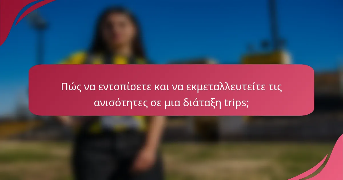 Πώς να εντοπίσετε και να εκμεταλλευτείτε τις ανισότητες σε μια διάταξη trips;